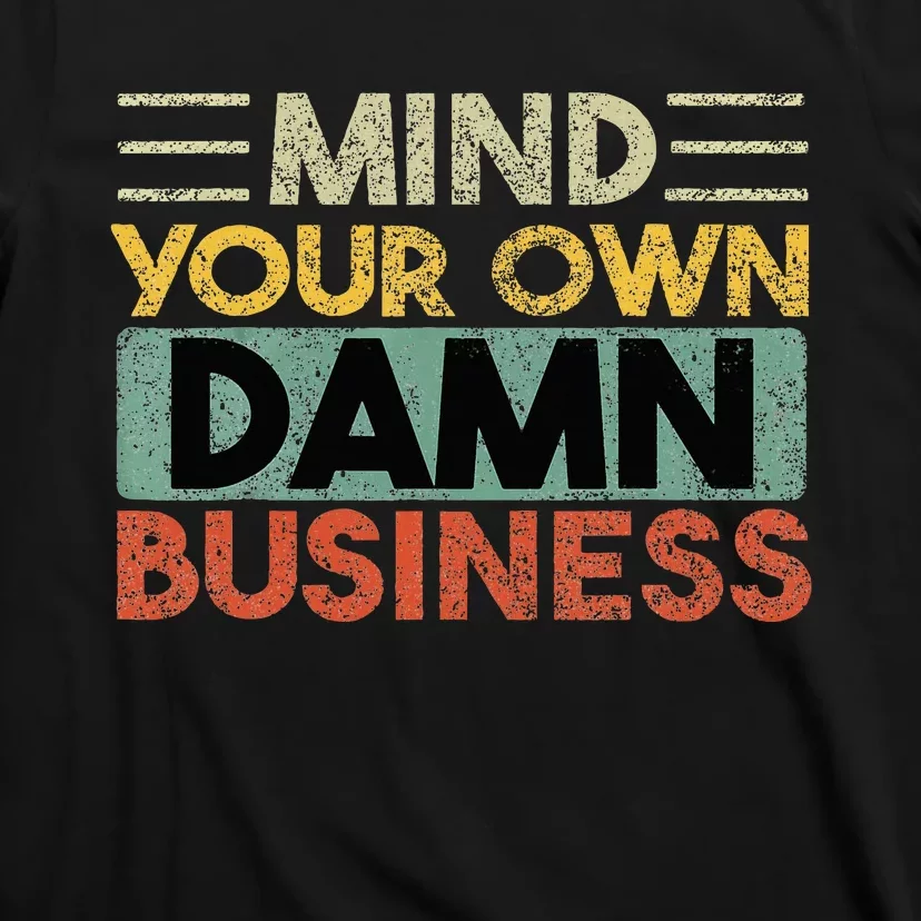 Funny Mind Your Own Damn Business Joke Sarcastic T-Shirt