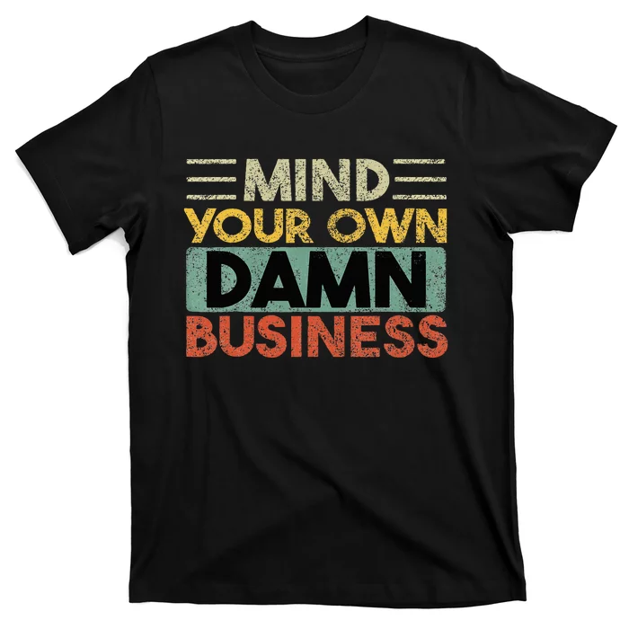 Funny Mind Your Own Damn Business Joke Sarcastic T-Shirt