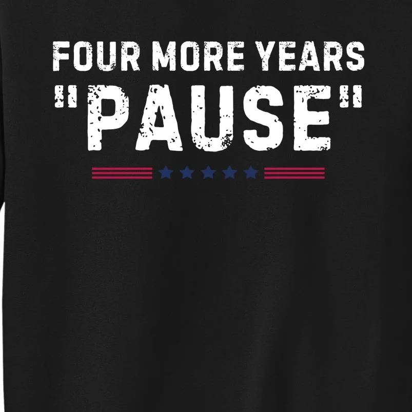 Four More Years Pause Funny Biden Quote Tall Sweatshirt