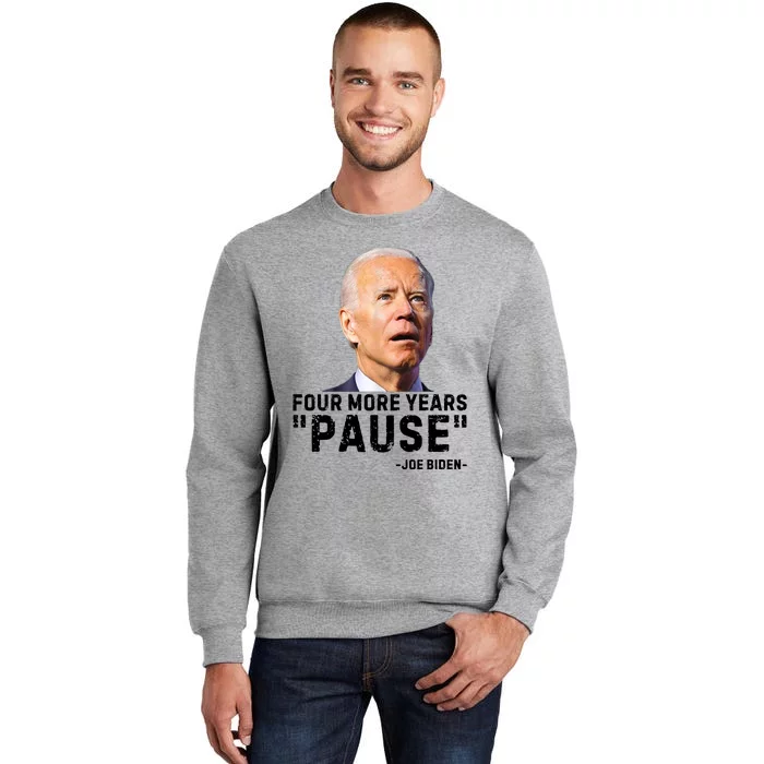 Four More Years Pause Joe Biden Funny Tall Sweatshirt