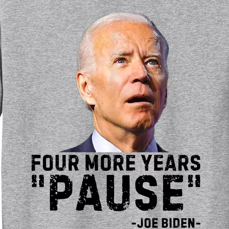 Four More Years Pause Joe Biden Funny Tall Sweatshirt