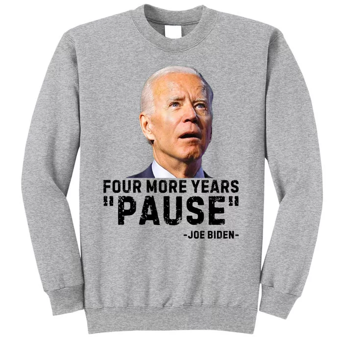 Four More Years Pause Joe Biden Funny Tall Sweatshirt