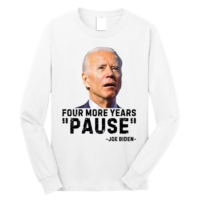 Four More Years Pause Joe Biden Funny Long Sleeve Shirt