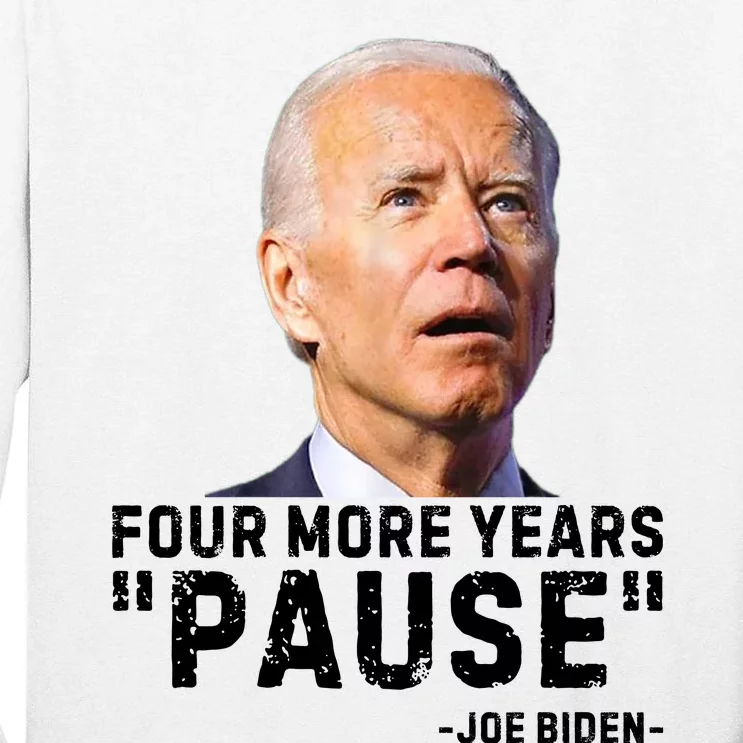 Four More Years Pause Joe Biden Funny Tall Long Sleeve T-Shirt