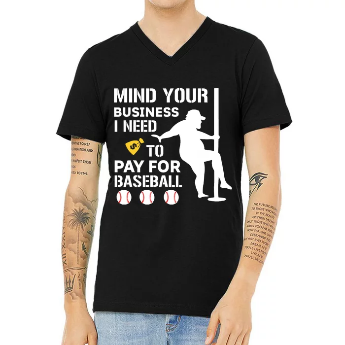 Funny Mind Your Business I Need Money To Pay For Baseball V-Neck T-Shirt