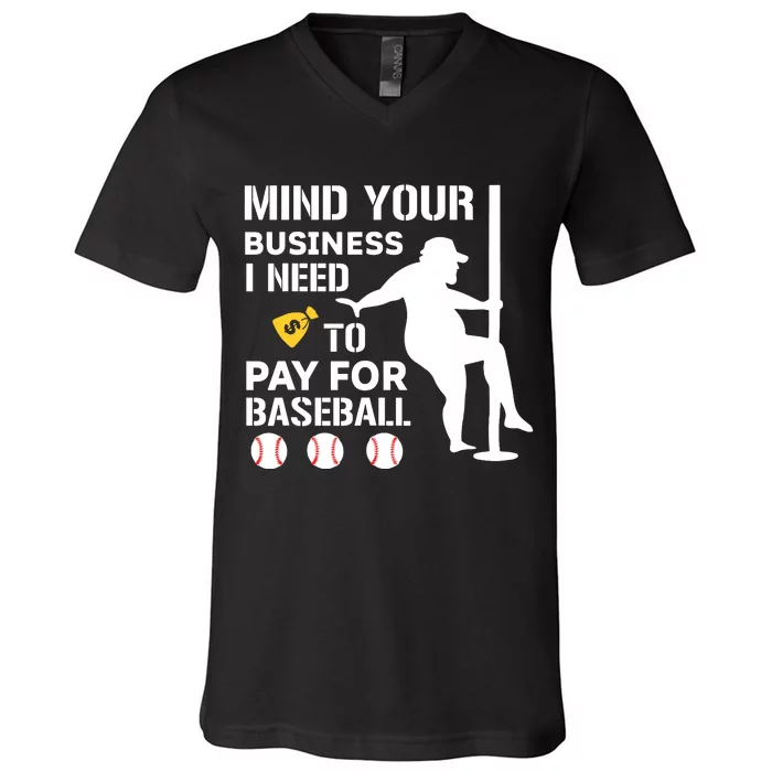 Funny Mind Your Business I Need Money To Pay For Baseball V-Neck T-Shirt