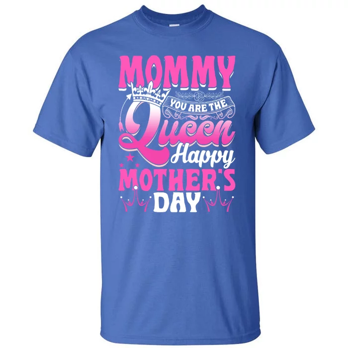 Funny Mommy You Are The Queen Happy MotherS Day Gift Tall T-Shirt