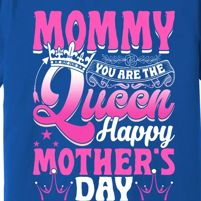 Funny Mommy You Are The Queen Happy MotherS Day Gift Premium T-Shirt