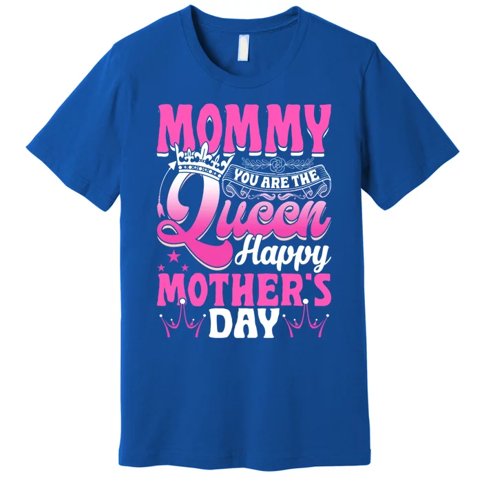 Funny Mommy You Are The Queen Happy MotherS Day Gift Premium T-Shirt