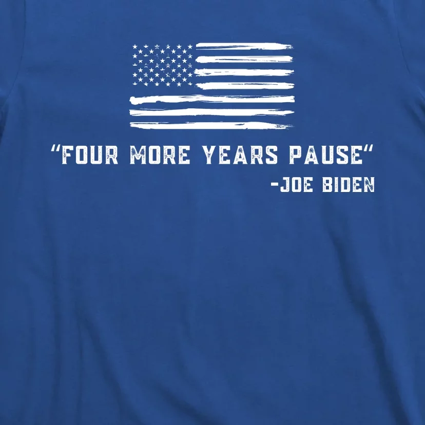 Four More Years Pause Joe Biden Funny Biden Quote Saying T-Shirt