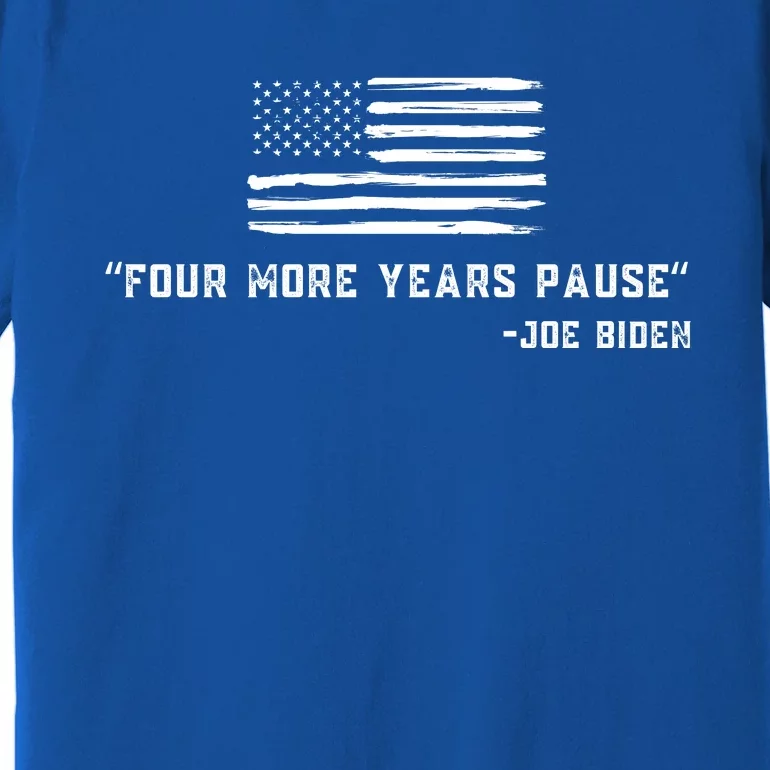 Four More Years Pause Joe Biden Funny Biden Quote Saying Premium T-Shirt