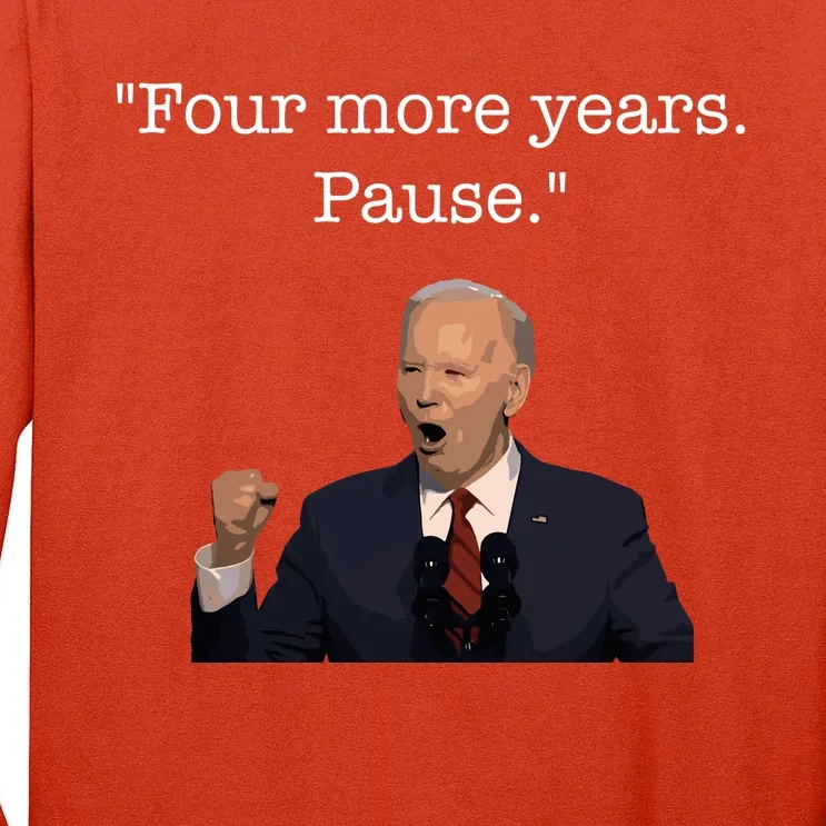 Four More Years Pause Funny Biden Quote Tall Long Sleeve T-Shirt