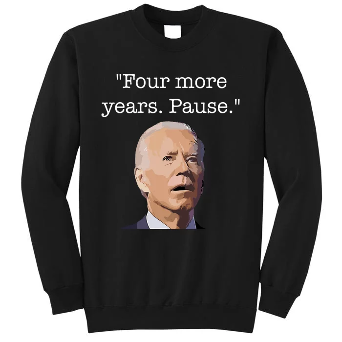 Four More Years Pause Funny Biden Quote Tall Sweatshirt