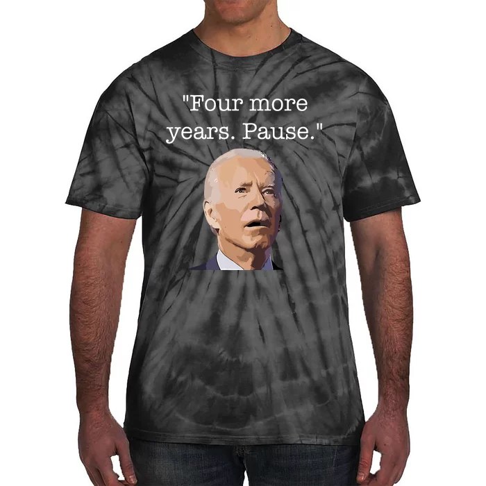 Four More Years Pause Funny Biden Quote Tie-Dye T-Shirt