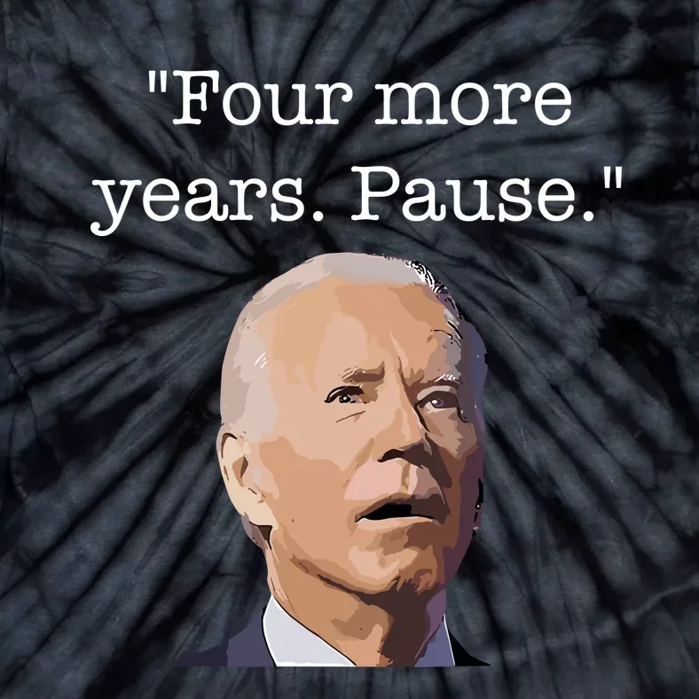 Four More Years Pause Funny Biden Quote Tie-Dye T-Shirt