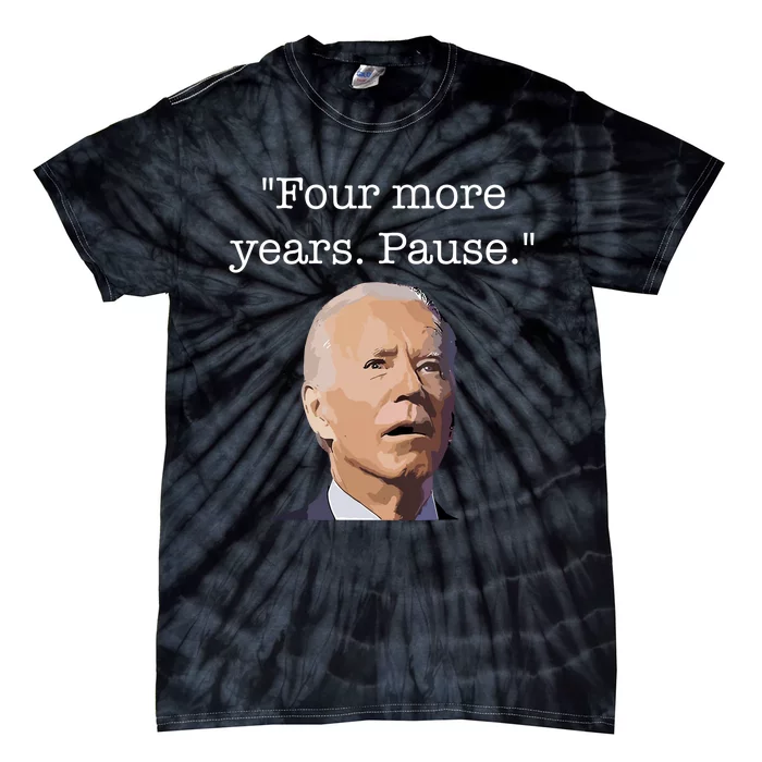 Four More Years Pause Funny Biden Quote Tie-Dye T-Shirt