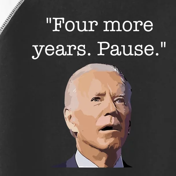 Four More Years Pause Funny Biden Quote Toddler Fine Jersey T-Shirt