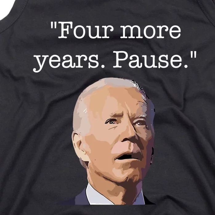 Four More Years Pause Funny Biden Quote Tank Top