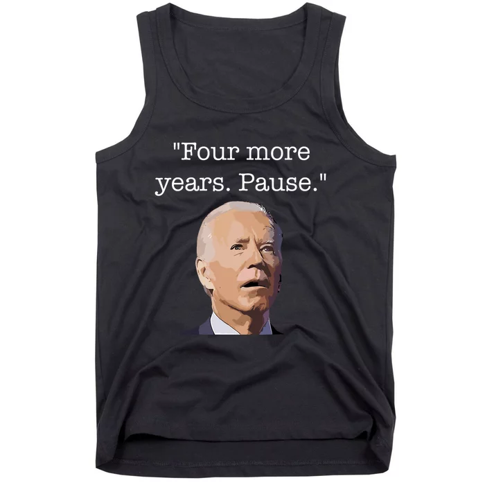 Four More Years Pause Funny Biden Quote Tank Top