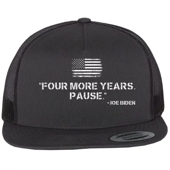 Four More Years Pause Funny Biden Quote Flat Bill Trucker Hat