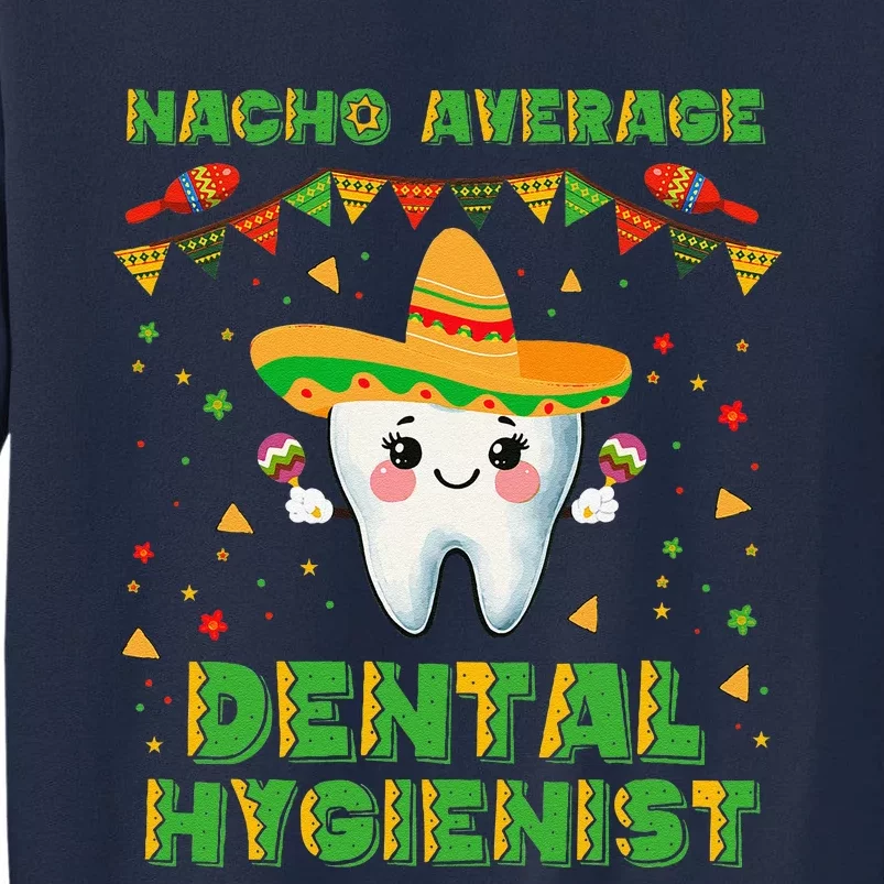 Funny Nacho Average Dental Hygienist Cinco De Mayo Tall Sweatshirt