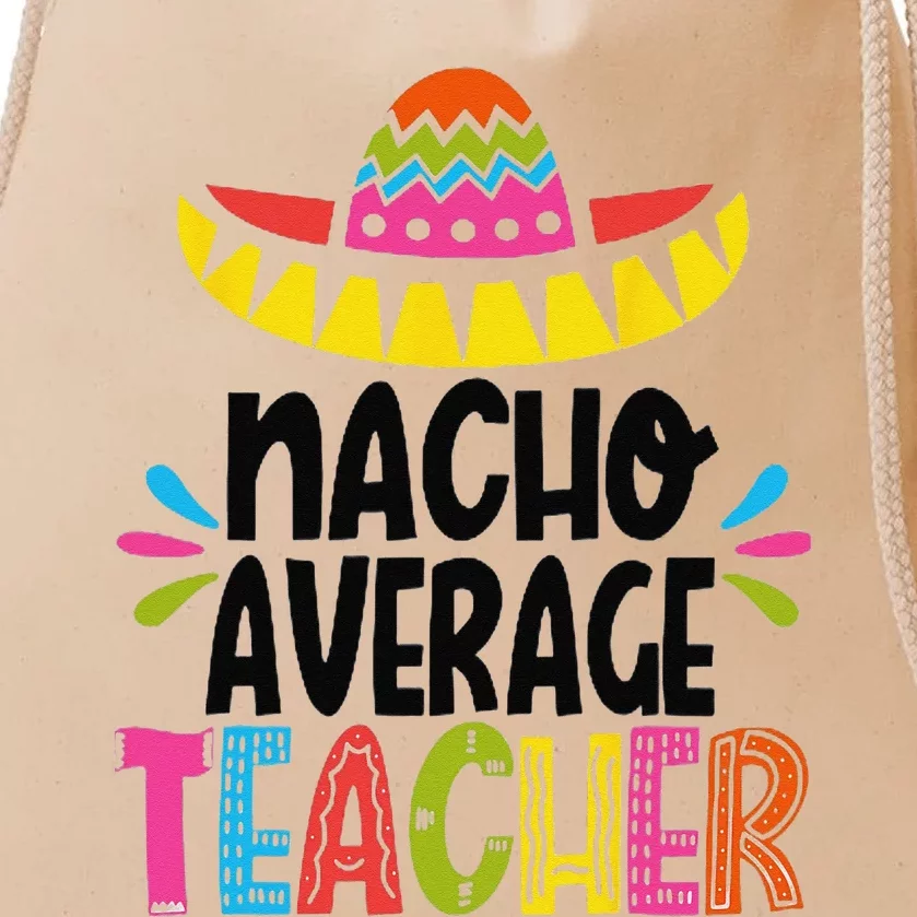 Funny Nacho Average Teacher Appreciation Drawstring Bag