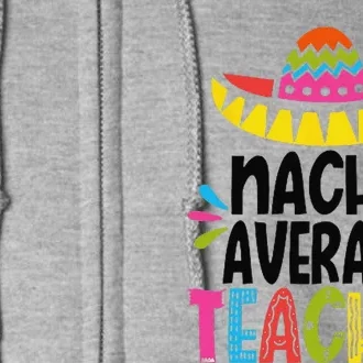 Funny Nacho Average Teacher Appreciation Full Zip Hoodie