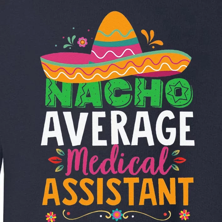 Funny Nacho Average Medical Assistant Mexican Hat Fiesta Toddler Sweatshirt