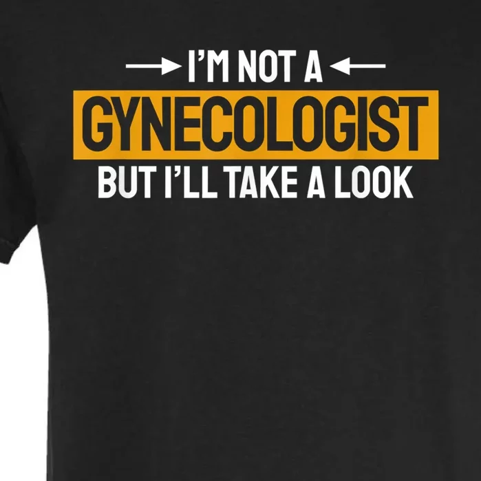 Funny Not A Gynecologist But Ill Take A Look Garment-Dyed Heavyweight T-Shirt