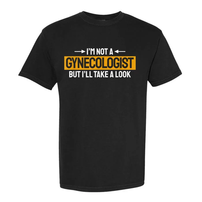 Funny Not A Gynecologist But Ill Take A Look Garment-Dyed Heavyweight T-Shirt