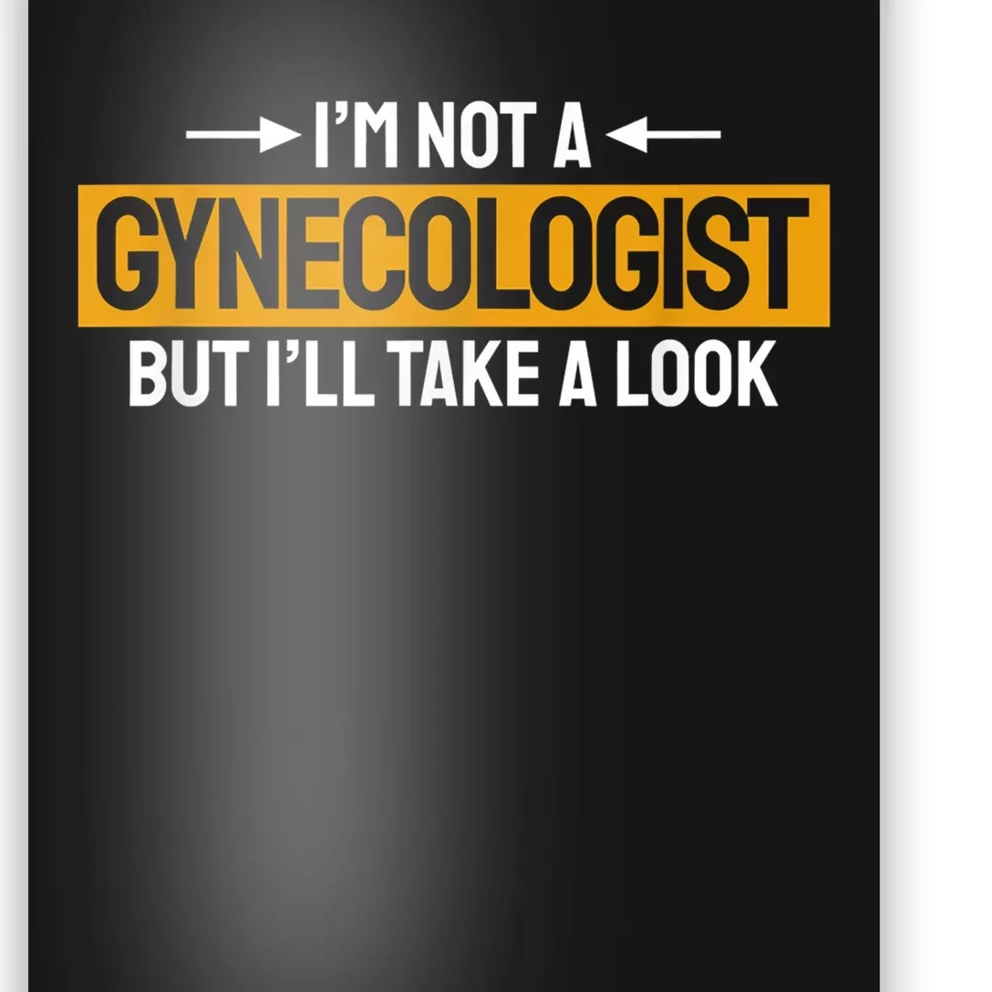 Funny Not A Gynecologist But Ill Take A Look Poster