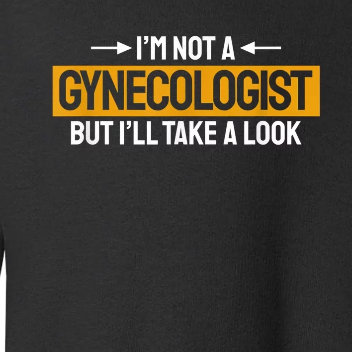 Funny Not A Gynecologist But Ill Take A Look Toddler Sweatshirt