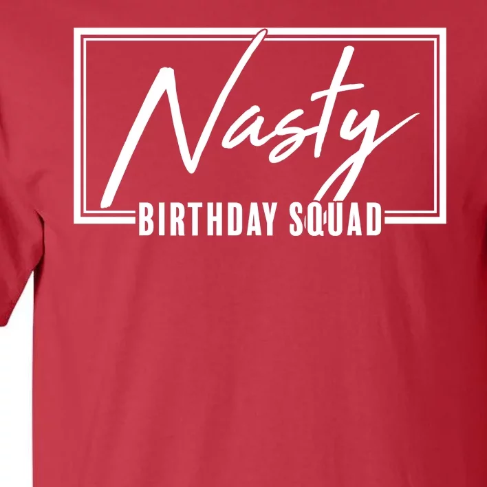 Funny Nasty Birthday Squad Matching Group Shirts Tall T-Shirt