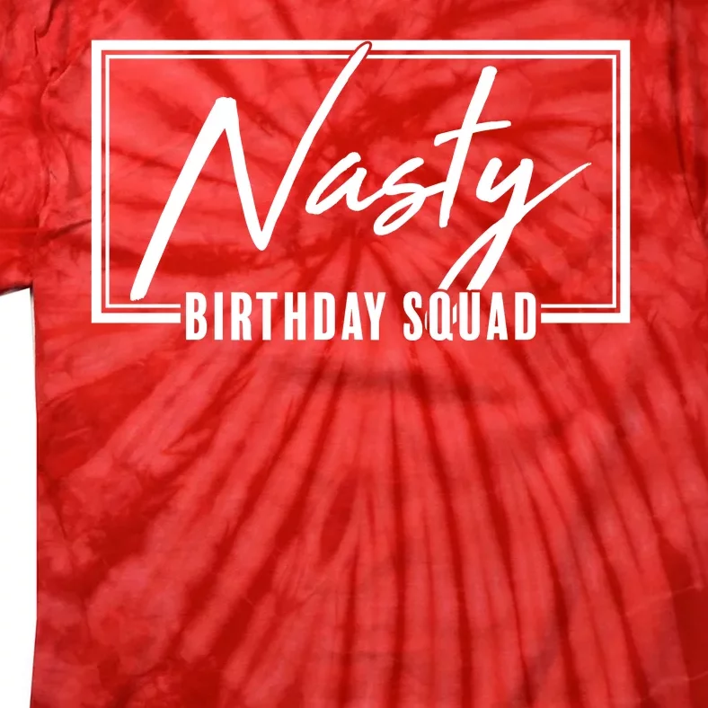 Funny Nasty Birthday Squad Matching Group Shirts Tie-Dye T-Shirt