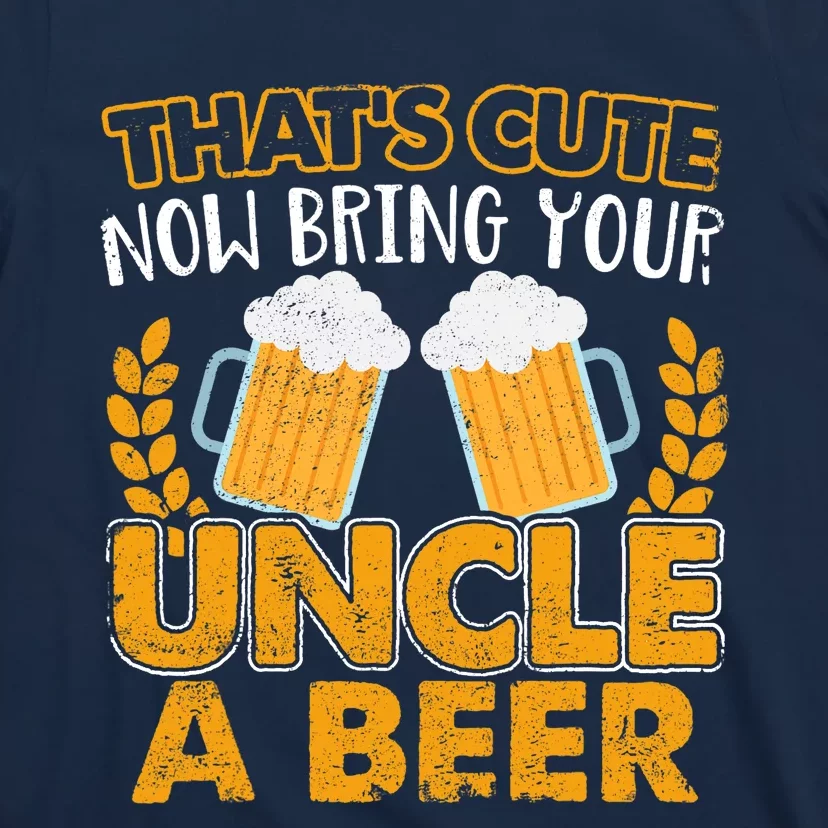 Funny Now Bring Your Uncle A Beer Design T-Shirt