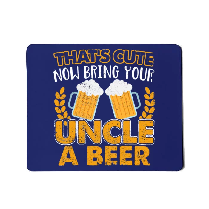 Funny Now Bring Your Uncle A Beer Design Mousepad