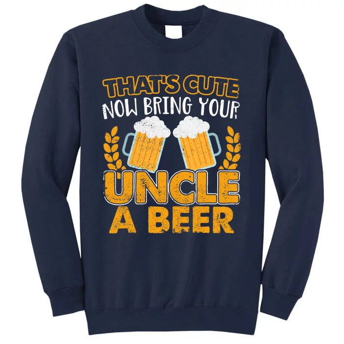 Funny Now Bring Your Uncle A Beer Design Tall Sweatshirt