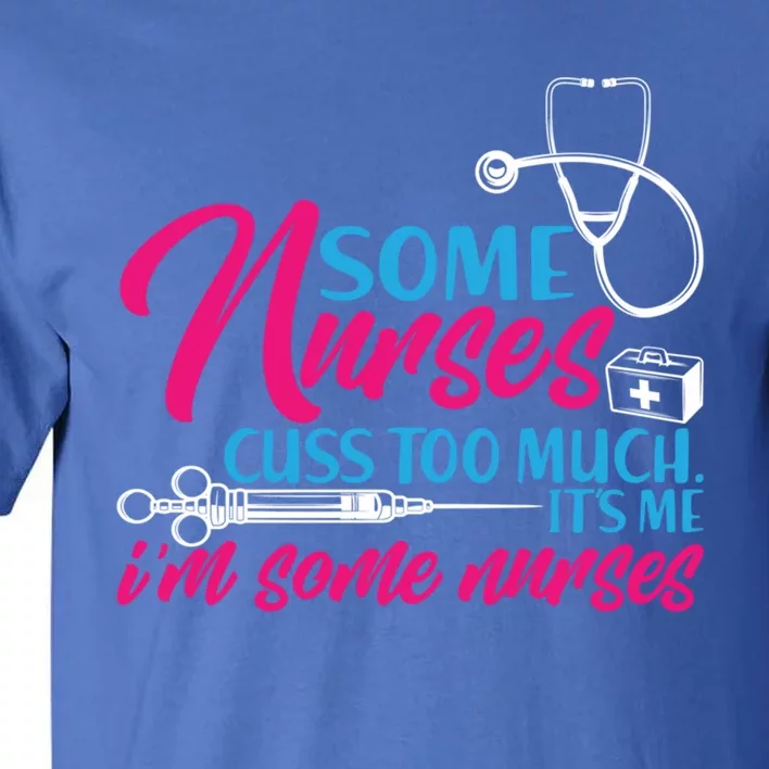 Funny Nurse Cuss Nurse Who Cusses Some Nurses Cuss Too Much Gift Tall T-Shirt