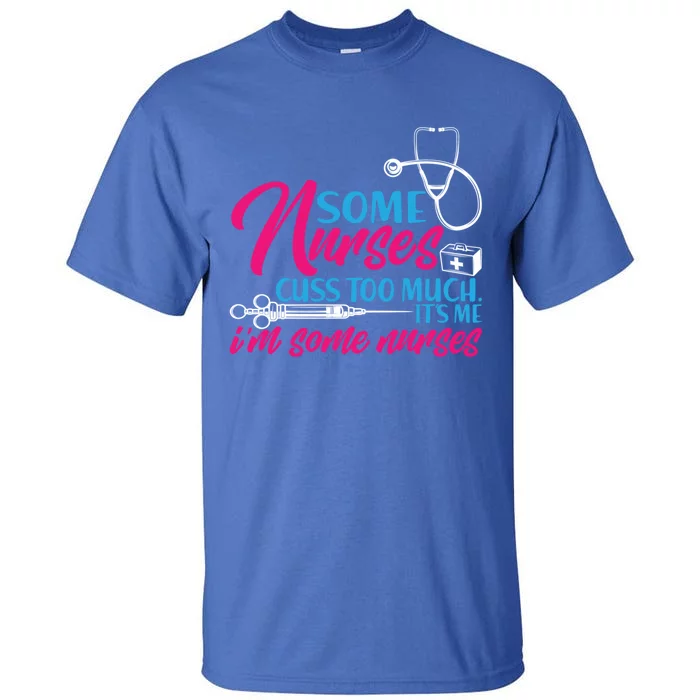 Funny Nurse Cuss Nurse Who Cusses Some Nurses Cuss Too Much Gift Tall T-Shirt