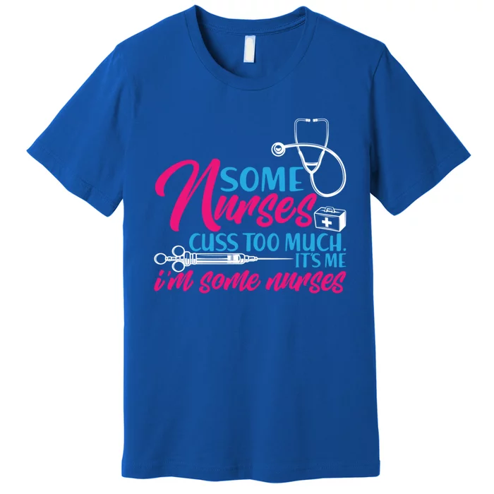 Funny Nurse Cuss Nurse Who Cusses Some Nurses Cuss Too Much Gift Premium T-Shirt