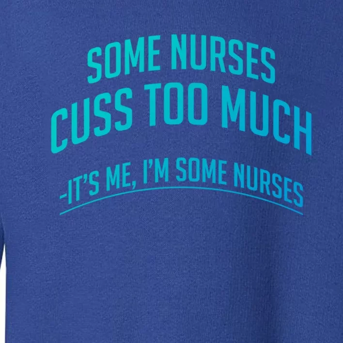 Funny Nurse Cuss Some Nurses Cuss Too Much Some Nurses Cuss Great Gift Toddler Sweatshirt