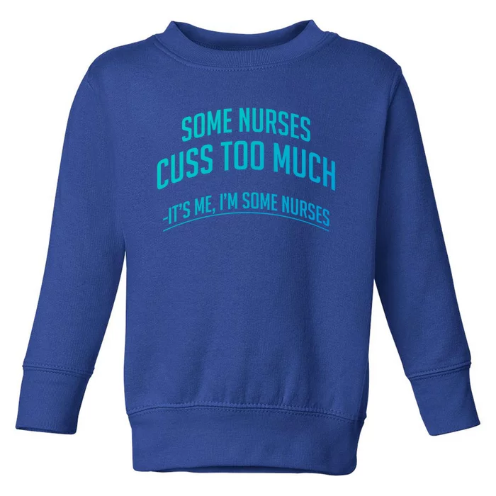 Funny Nurse Cuss Some Nurses Cuss Too Much Some Nurses Cuss Great Gift Toddler Sweatshirt