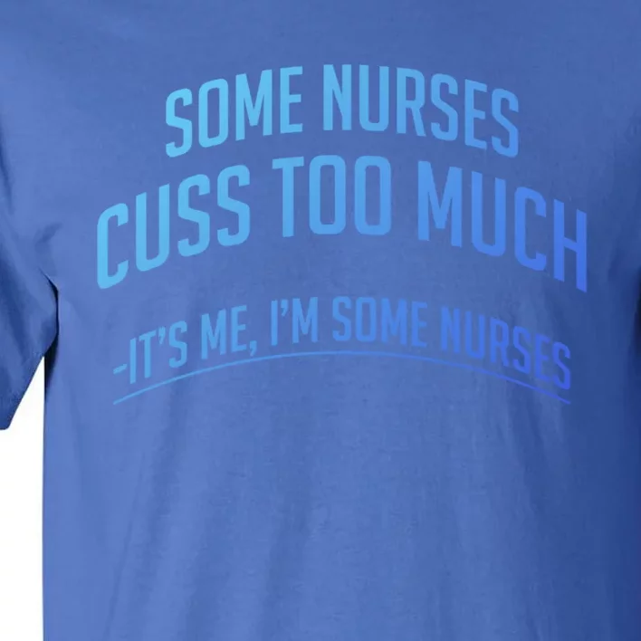 Funny Nurse Cuss Some Nurses Cuss Too Much Some Nurses Cuss Great Gift Tall T-Shirt