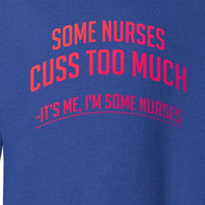 Funny Nurse Cuss Some Nurses Cuss Too Much Some Nurses Cuss Great Gift Toddler Sweatshirt