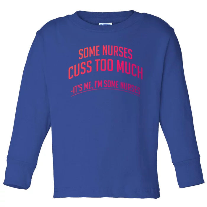 Funny Nurse Cuss Some Nurses Cuss Too Much Some Nurses Cuss Great Gift Toddler Long Sleeve Shirt