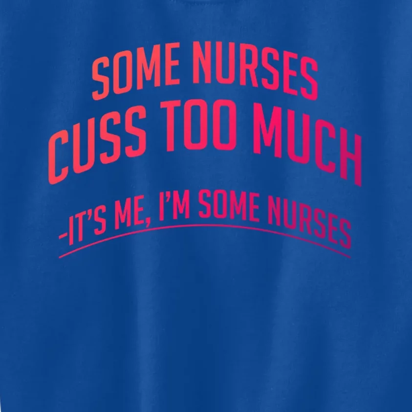 Funny Nurse Cuss Some Nurses Cuss Too Much Some Nurses Cuss Great Gift Kids Sweatshirt