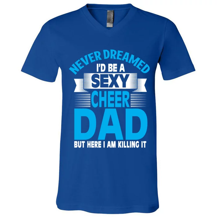 Funny Never Dreamed ID Be A Sexy Cheer Dad Funny Gift V-Neck T-Shirt