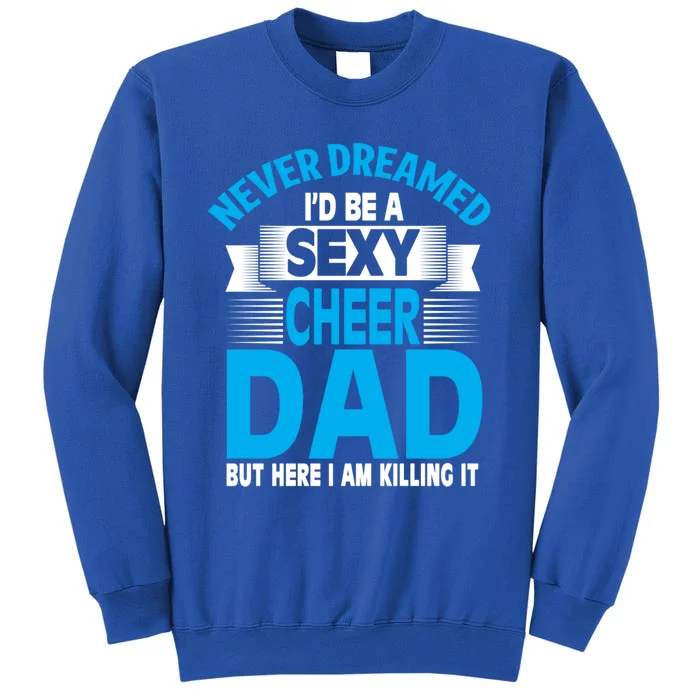 Funny Never Dreamed ID Be A Sexy Cheer Dad Funny Gift Tall Sweatshirt