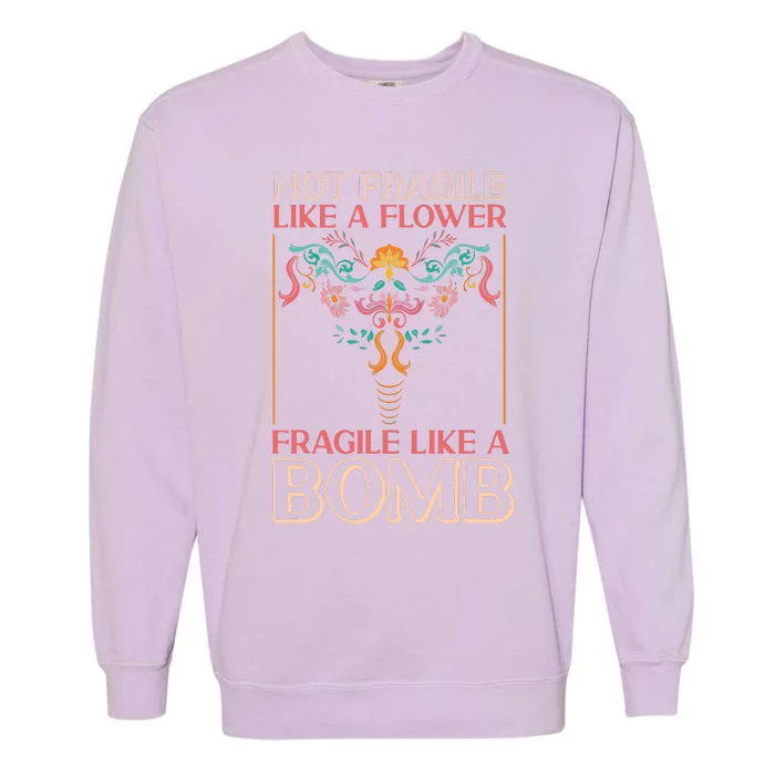 Feminist Not Fragile Like A Flower Fragile Like A Bomb Garment-Dyed Sweatshirt