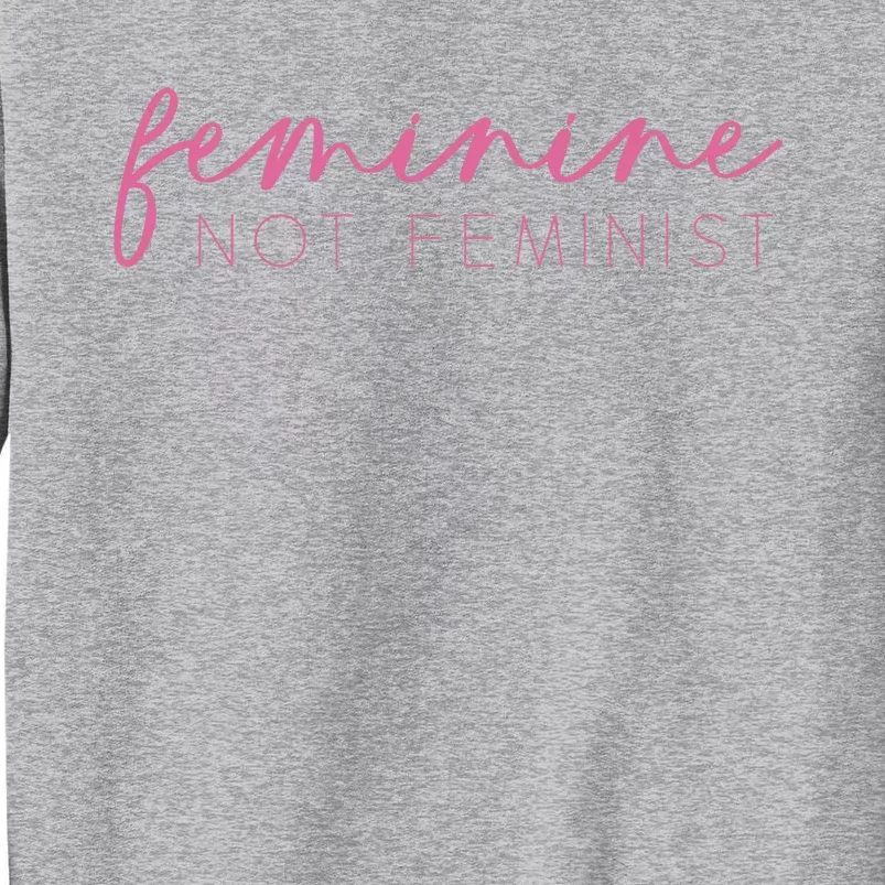 Feminine Not Feminist Conservative Christian Tall Sweatshirt